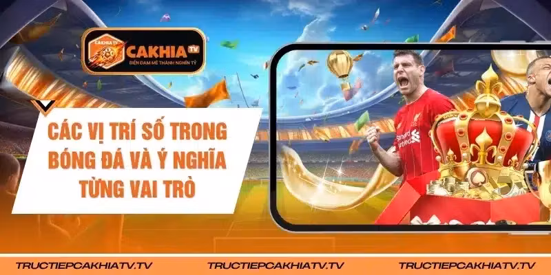 Các Vị Trí Số Trong Bóng Đá Và Ý Nghĩa Từng Vai Trò