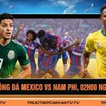 Soi Kèo Bóng Đá Mexico vs Nam Phi, 02h00 Ngày 12/6/2026