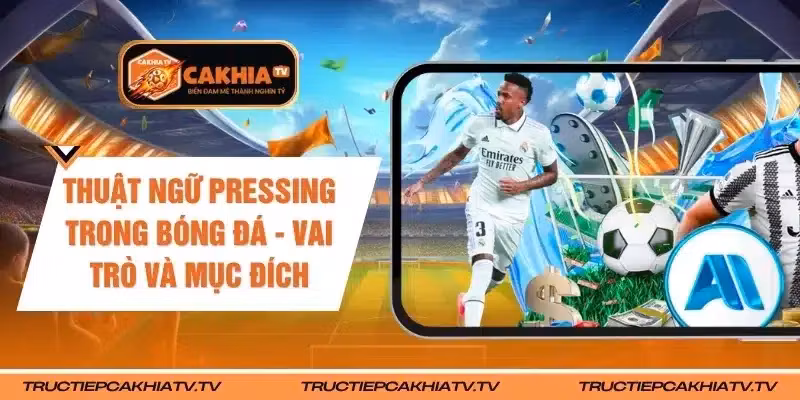 Thuật Ngữ Pressing Trong Bóng Đá – Vai Trò Và Mục Đích