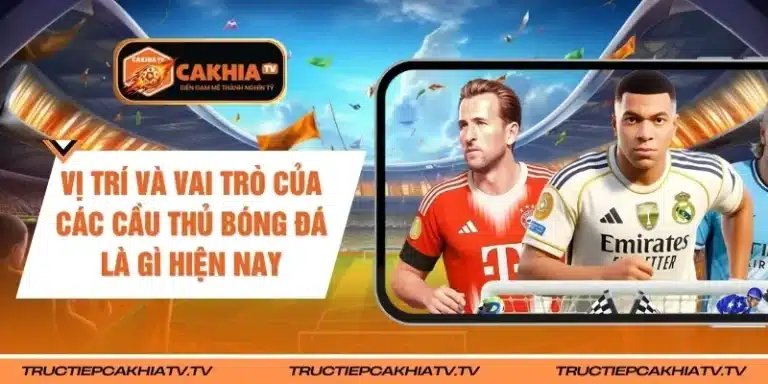 Vị Trí Và Vai Trò Của Các Cầu Thủ Bóng Đá Là Gì