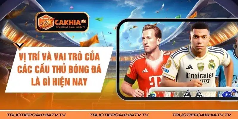 Vị Trí Và Vai Trò Của Các Cầu Thủ Bóng Đá Là Gì Hiện Nay